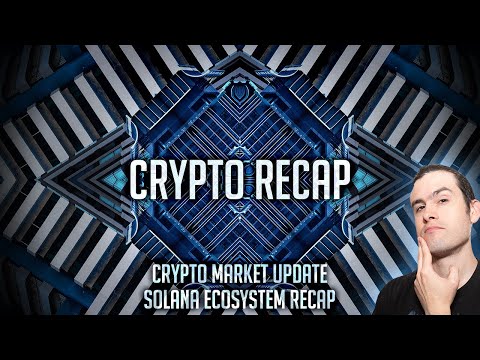 The Crypto Recap: Crypto Market Update &amp; Solana Ecosystem Update