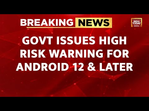 Govt Issues High Risk Warning For Android 12, Android 13, Android 14 And Android 15 Users