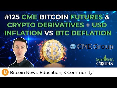 #125 CME Bitcoin Futures &amp; Crypto Derivatives + USD Inflation vs BTC Deflation